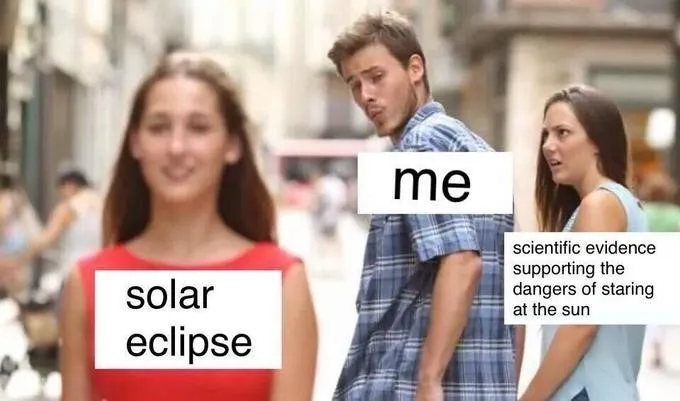 Distracted Boyfriend meme about the solar eclipse and scientific evidence supporting the dangers of staring at the sun